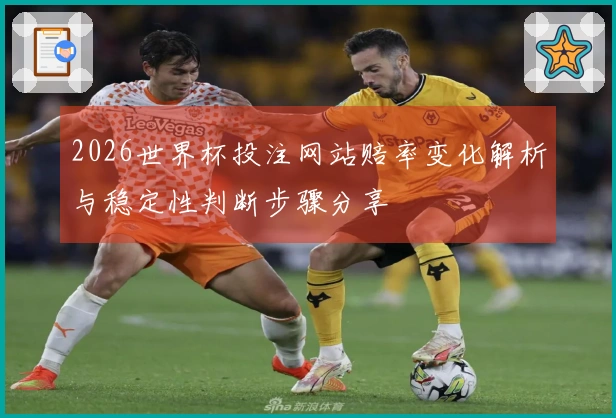 2026世界杯投注网站赔率变化解析与稳定性判断步骤分享