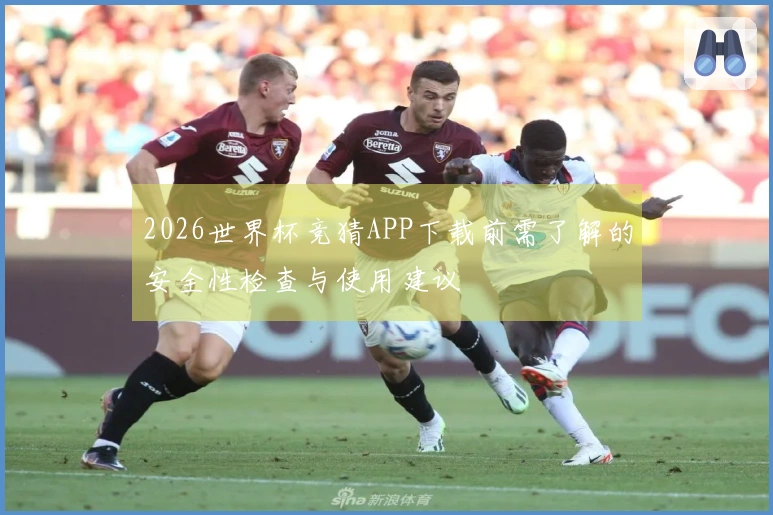 2026世界杯竞猜APP下载前需了解的安全性检查与使用建议