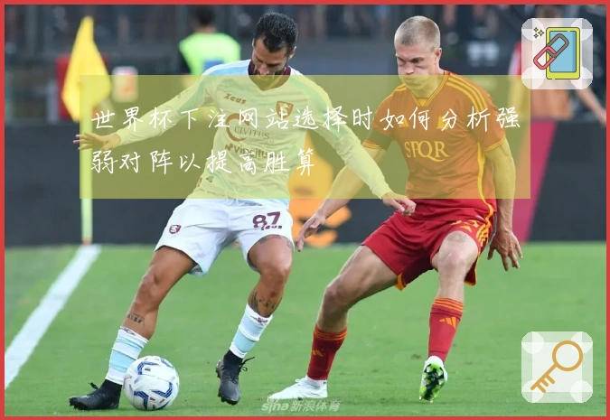 世界杯下注网站选择时如何分析强弱对阵以提高胜算
