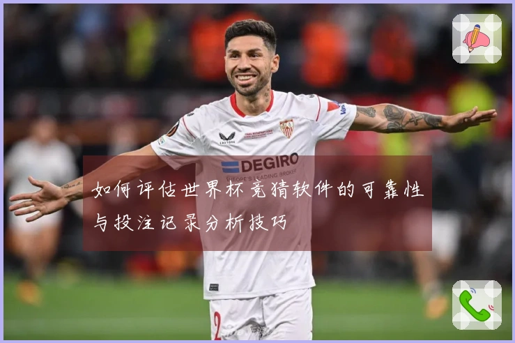 如何评估世界杯竞猜软件的可靠性与投注记录分析技巧