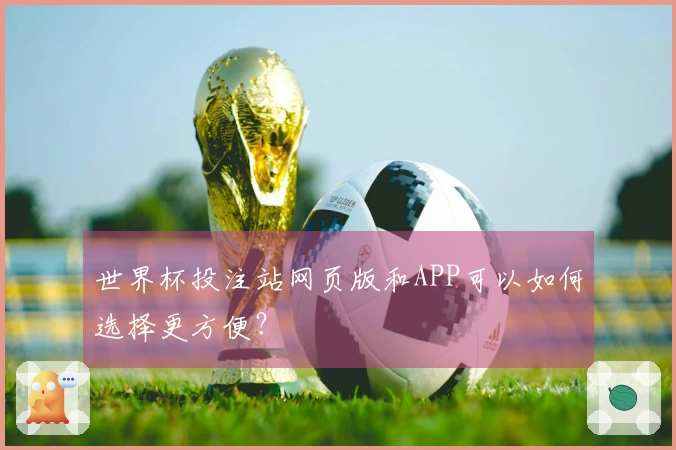 世界杯投注站网页版和APP可以如何选择更方便？